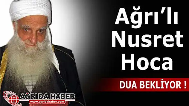Bediüzzaman Şahidi Ağrı'lı Nusret Hoca Dua Bekliyor !