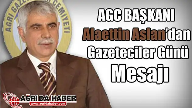 AGC Başkanı Alaettin Aslan'dan Gazeteciler Günü Mesajı
