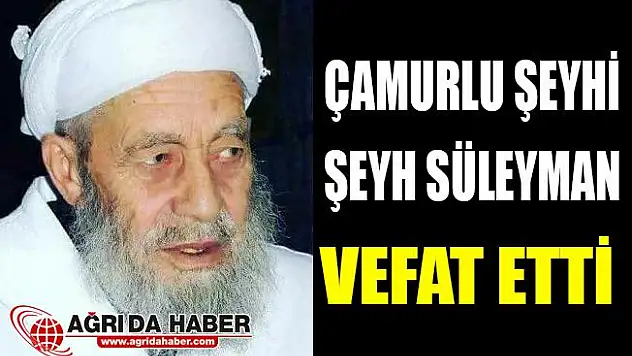 Ağrı'nın tanınmış Alimlerinden Şeyh Süleyman Vefat Etti