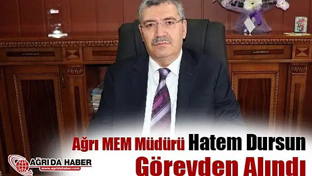 Ağrı Milli Eğitim Müdürü Hatem Dursun Görevden Alındı !