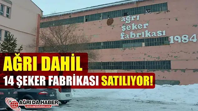 Ağrı dahil 14 Şeker Fabrikası Satışa Çıkıyor!