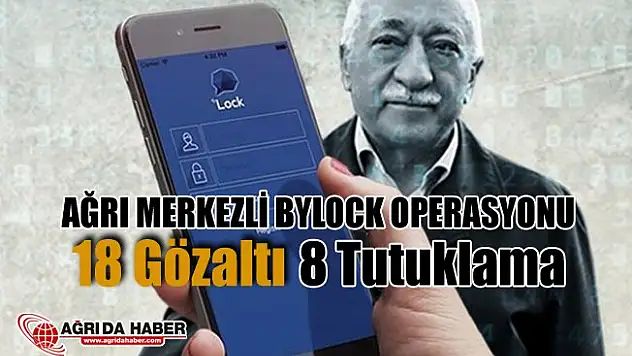 Ağrı'da Bylock Operasyonu 18 gözaltı 8 tutuklama