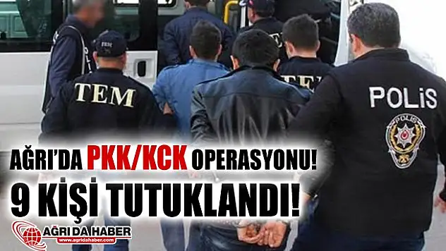 Ağrı'da PKK/KCK Operasyonu! 9 Kişi Tutuklandı