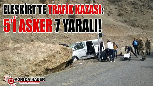 Ağrı Eleşkirt'te Trafik Kazası! 5'i Asker 7 Yaralı!
