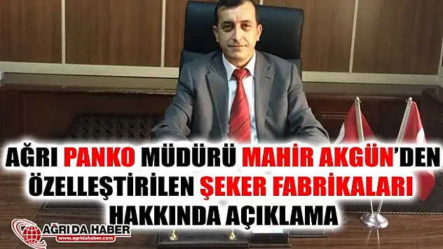 Ağrı PANKO Müdürü Mahir Akgün'den Özelleştirilen Şeker Fabrikaları Hakkında Basın Açıklaması