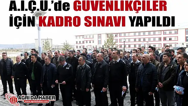A.İ.Ç.Ü.'de Güvenlikçiler için Sürekli İşçi Kadrosuna Geçiş Sınavı Yapıldı