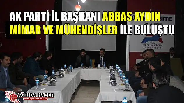 Ak Parti Ağrı İl Başkanı Abbas Aydın Mimar ve Mühendisler ile buluştu