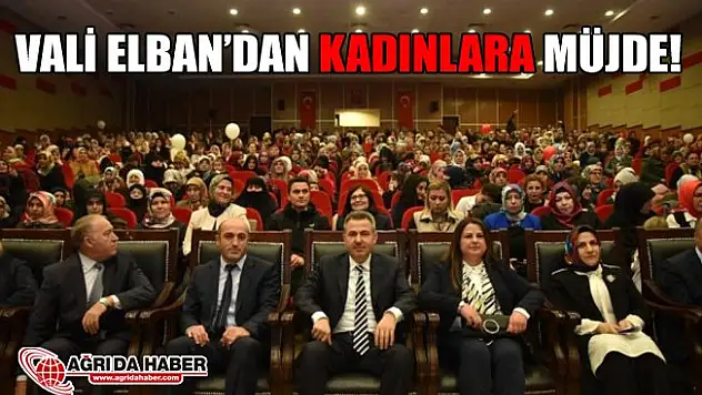 Vali Süleyman Elban Kadınlara Müjdeyi Verdi!