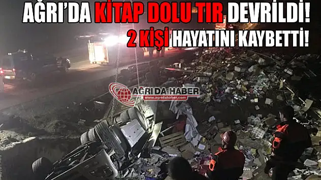 Ağrı'da Kitap Yüklü Tır Devrildi! 2 Kişi Hayatını Kaybetti!