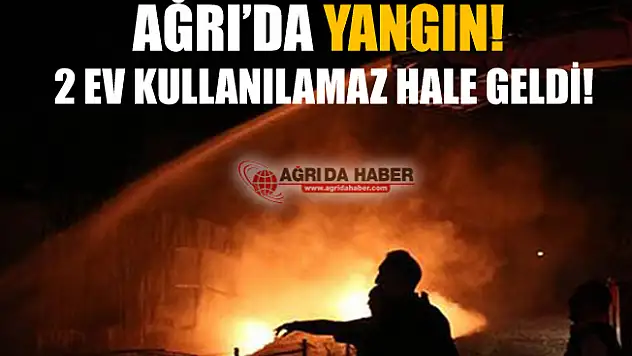 Ağrı'da Yangın! 2 Ev Kullanılamaz hale geldi