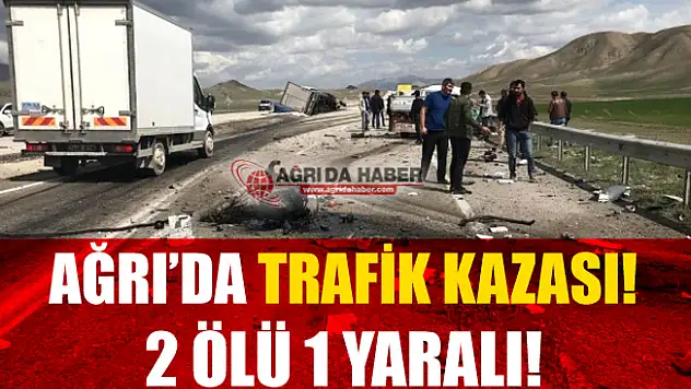 Ağrı Doğubayazıt'ta TIR ile Kamyonet Çarpıştı! 2 Ölü 1 Yaralı!