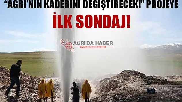 Ağrı'nın Kaderini Değiştirecek Proje! İlk Sondaj Vuruldu!