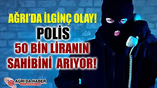 Ağrı ve Adana'da Polis 50 Bin liranın Sahibini arıyor