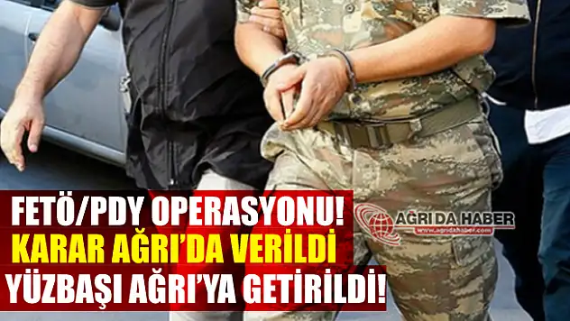 Karar Ağrı'da Verildi! Gözaltına Alınan Yüzbaşı Ağrı'ya Getirildi!