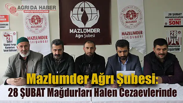 Mazlumder Ağrı: 28 ŞUBAT Mağdurları Halen Cezaevlerinde