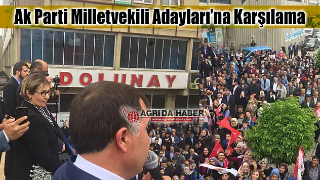 Ak Parti Ağrı Milletvekili Adaylarına karşılama