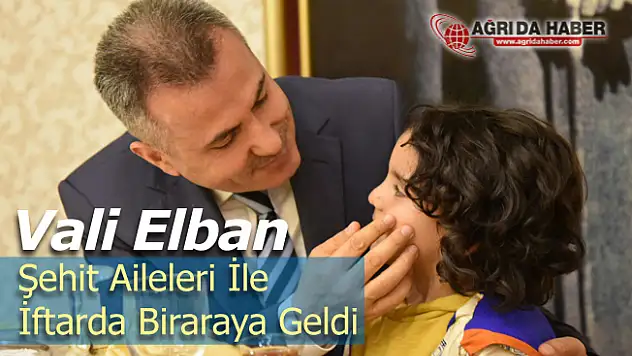 Vali Süleyman Elban Ağrı'da Şehit Aileleri ile iftar etti