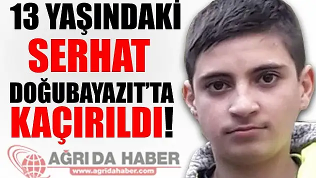 13 Yaşındaki Serhat ERASLAN Doğubayazıt'ta Kaçırıldı!