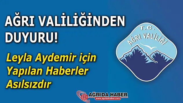 Ağrı Valiliğinden Küçük Leyla için yapılan haberlere yalanlama