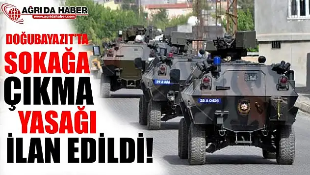 Doğubayazıt'ta Sokağa Çıkma Yasağı İlan Edildi