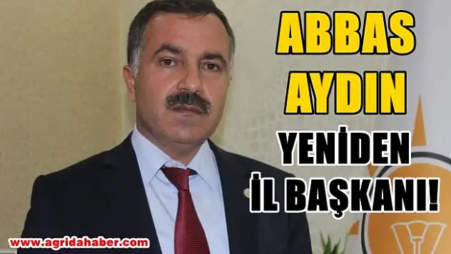 Abbas Aydın yeniden Ak Parti Ağrı İl Başkanlığına Atandı