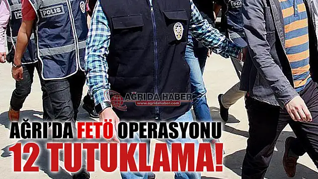 Ağrı'da Fetö Operasyonu! 30 Şüpheliden 12'si Tutuklandı!