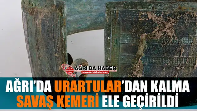 Ağrı'da Urartu (7.Yüzyıl) Dönemine Ait Bronz Savaş Kemeri Ele Geçirildi