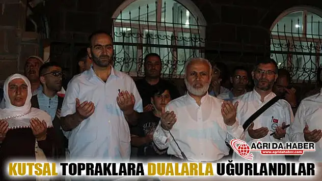 Ağrı'dan Kutsal Topraklara Dualarla Uğurlandılar