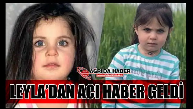 Ağrı'lı küçük Leyla'dan Acı Haber geldi!
