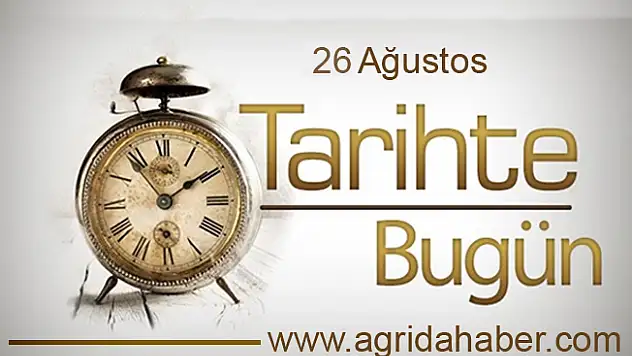 26 Ağustos Tarihte Bugün! 26 Ağustos Tarihte Bugün Ne Oldu?