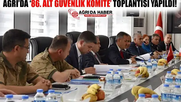 Ağrı'da '86. Alt Güvenlik Komite' Toplantısı Yapıldı