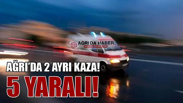 Ağrı'da 2 Ayrı Kaza! 5 Kişi Yaralandı!