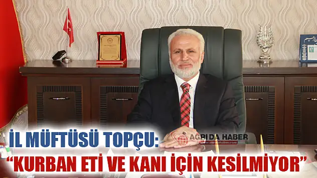 Ağrı İl Müftüsü Tandoğan Topçu'dan Kurban Bayramı Mesajı