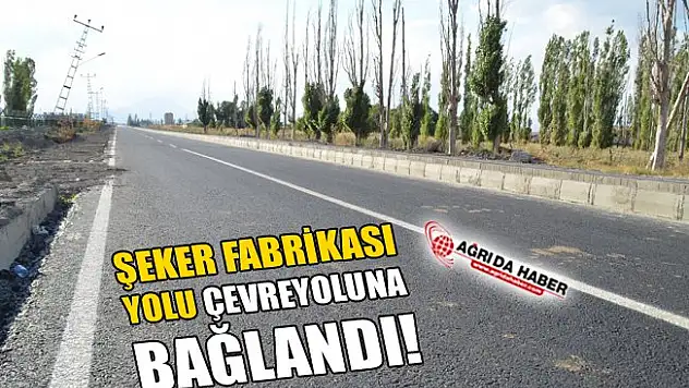 Ağrı Şeker Fabrikası Yolu Çevreyoluna Bağlandı!