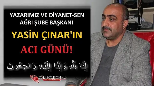 Diyanet-Sen Ağrı Şube Başkanı Yasin Çınar'ın Acı günü
