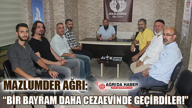 Mazlumder Ağrı: 'Bir Bayramı Daha Cezaevlerinde Geçirdiler!'