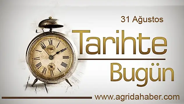 Tarihte Bugün Neler Yaşandı? (31 Ağustos Tarihte Bugün)