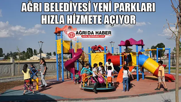 Ağrı Belediyesi Yeni Parkları Hızla Hizmete Açıyor