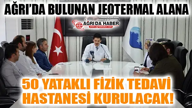 Ağrı'da Bulunan Jeotermal Yatağına Fizik Tedavi Hastanesi Kurulacak!