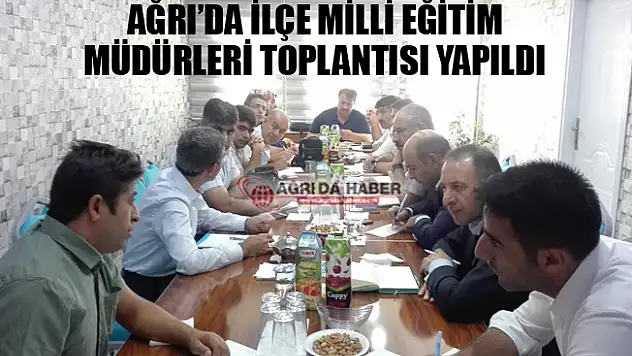 Ağrı'da İlçe Milli Eğitim Müdürleri Toplantısı Yapıldı