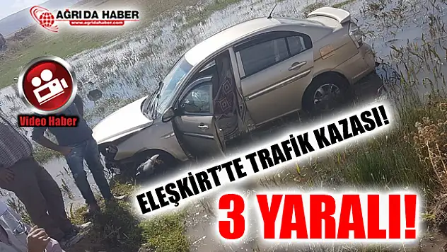 Ağrı Eleşkirt'te Trafik Kazası: 3 Yaralı!