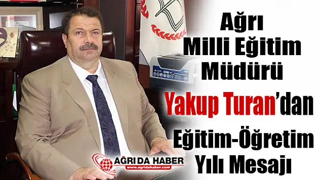 Ağrı İl Milli Eğitim Müdürü Yakup Turan'dan Eğitim Öğretim yılı mesajı
