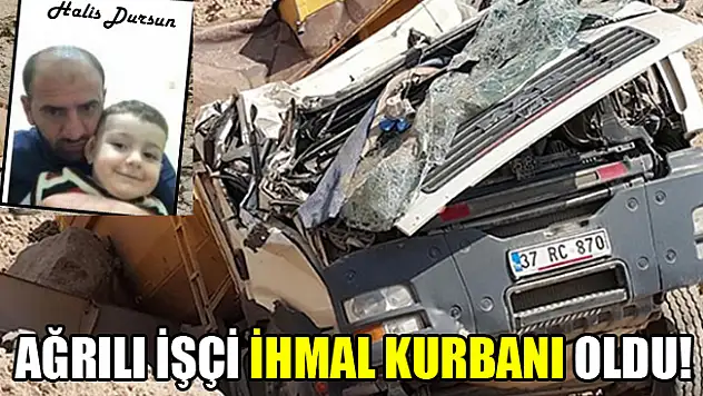 Ağrı'lı İşçi Halis Dursun İhmal Kurbanı Oldu!