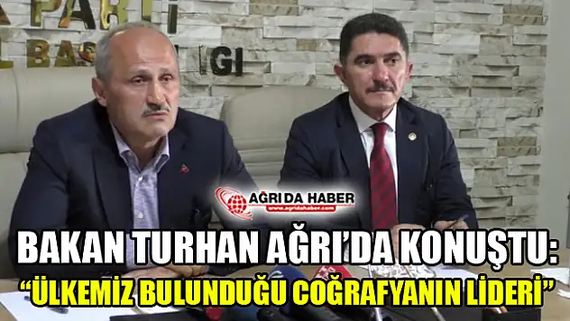 Bakan Turhan Ağrı'da Konuştu: 'Ülkemiz Bulunduğu Coğrafyanın Lideri'