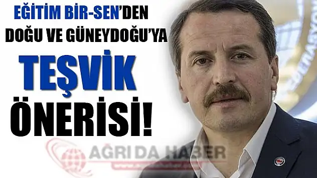 Eğitim Bir-Sen'den Doğu ve Güneydoğu'ya Teşvik Önerisi!
