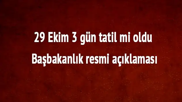 29 Ekim Tatil mi? 29 Ekim Cumhuriyet Bayramı Kaç Gün Tatil? Başbakanlık Açıklaması