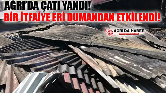 Ağrı'da Çatı Yandı! Bir İtfaiye Eri Dumandan Etkilendi!