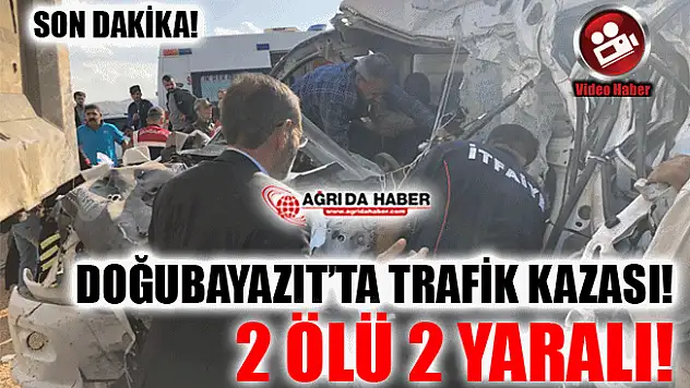 Ağrı Doğubayazıt Karayolunda Kaza! 2 Ölü 2 Yaralı