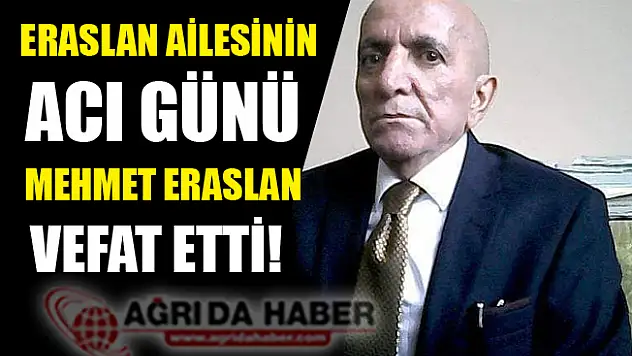 Eraslan Ailesi'nin Acı Günü! Mehmet Eraslan Vefat Etti