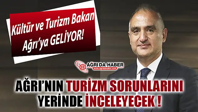 Kültür ve Turizm Bakanı Mehmet Nuri Ersoy, Turizm sorunları için Ağrı'ya Geliyor
